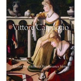 Vittore Carpaccio: Master Storyteller of Renaissance Venice, Exhibition Catalog