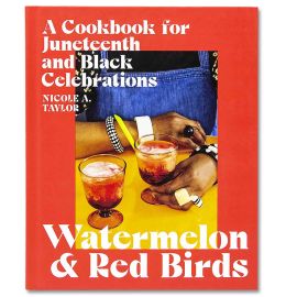 Watermelon & Red Birds: A Cookbook for Juneteenth and Black Celebrations